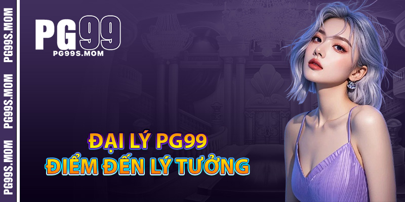 Đại lý PG99 là điểm đến lý tưởng cho người muốn làm giàu